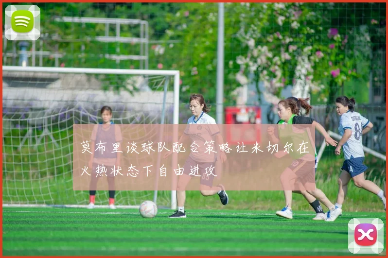 莫布里谈球队配合策略让米切尔在火热状态下自由进攻