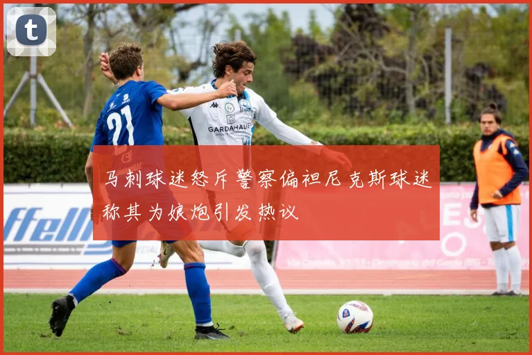 马刺球迷怒斥警察偏袒尼克斯球迷称其为娘炮引发热议