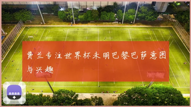 费兰专注世界杯未明巴黎巴萨意图与兴趣